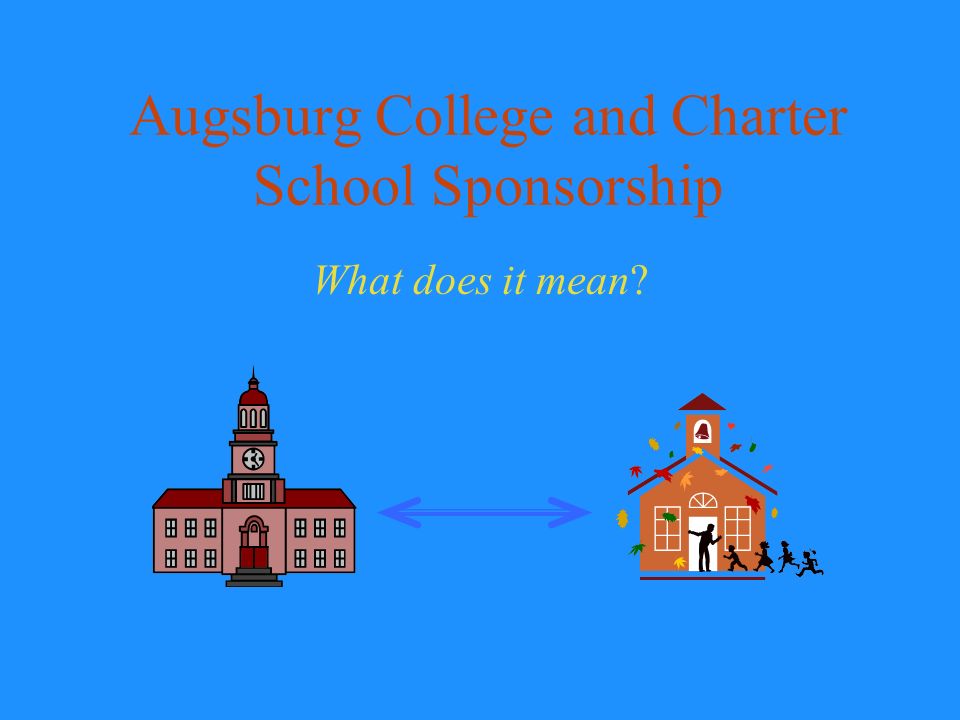 Augsburg College and Charter School Sponsorship What does it mean