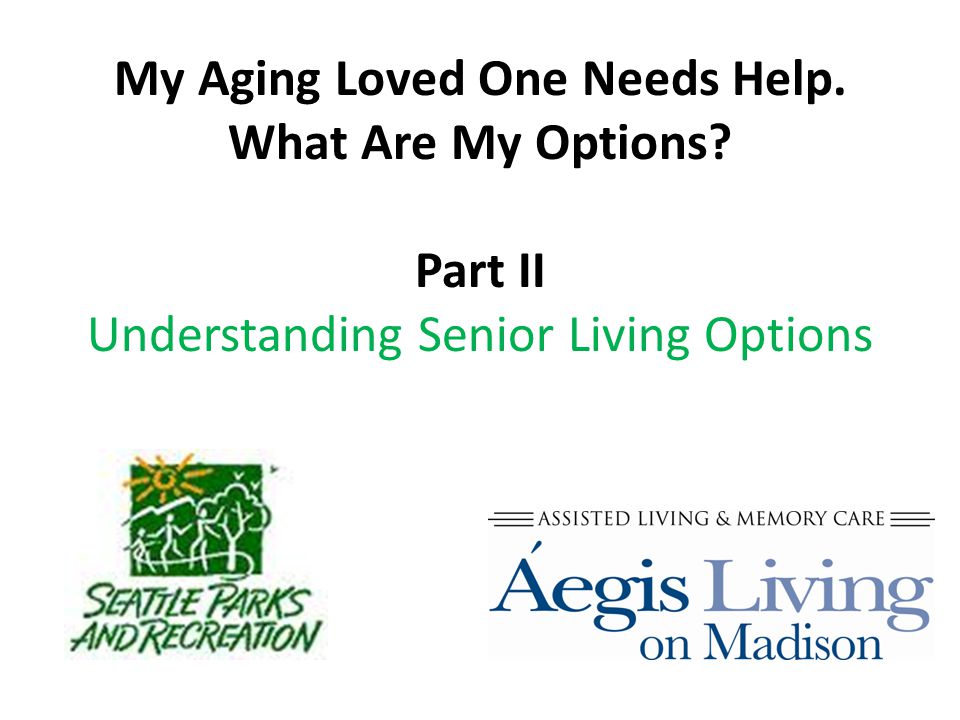 My Aging Loved One Needs Help. What Are My Options Part II Understanding Senior Living Options