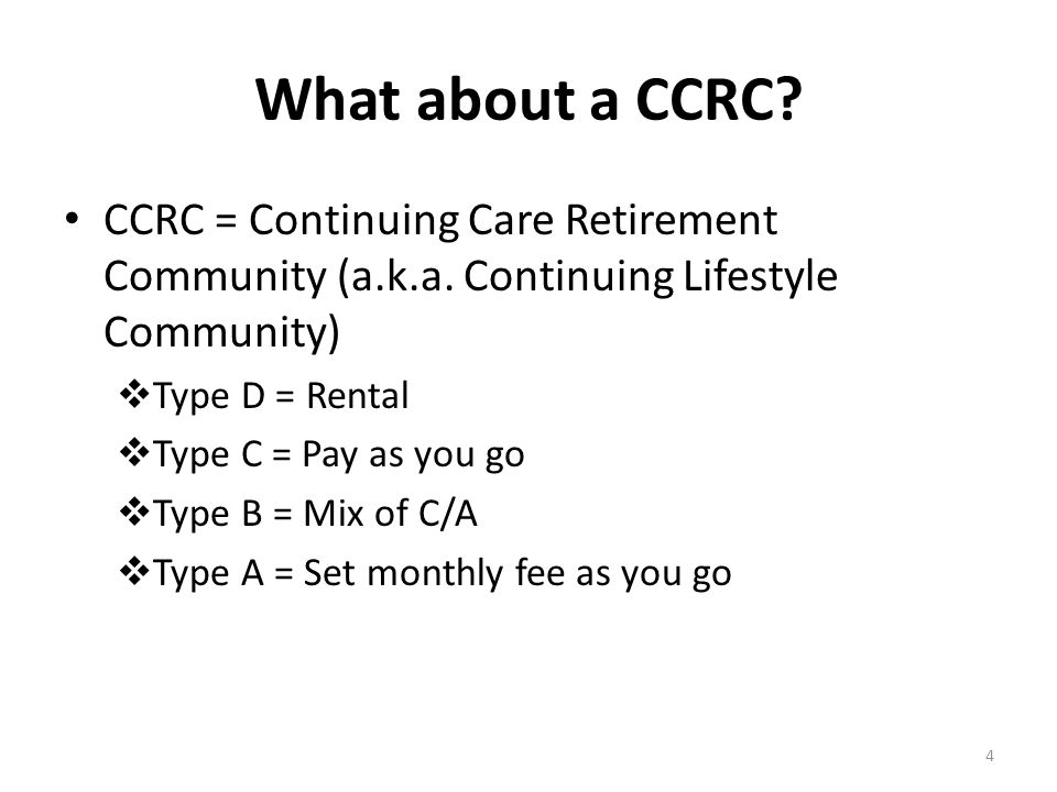 What about a CCRC. CCRC = Continuing Care Retirement Community (a.k.a.