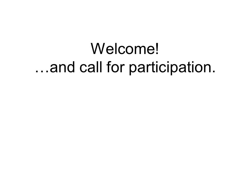 Welcome! …and call for participation.