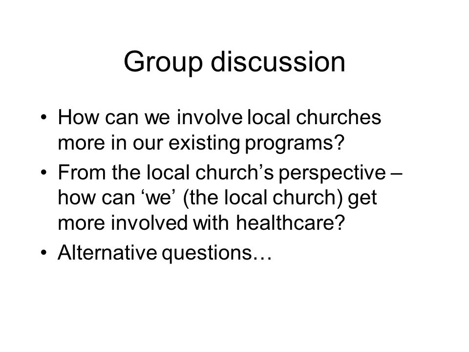 Group discussion How can we involve local churches more in our existing programs.