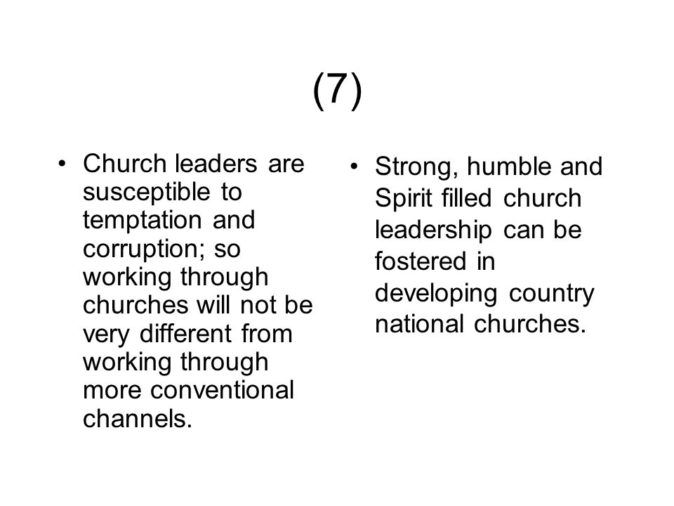 (7) Church leaders are susceptible to temptation and corruption; so working through churches will not be very different from working through more conventional channels.