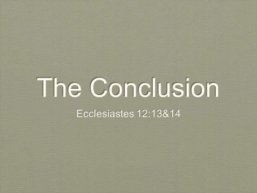 The Conclusion Ecclesiastes 12:13&14