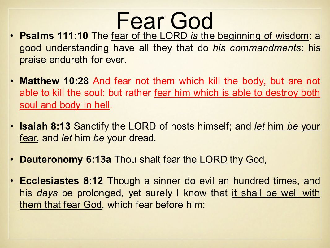 Fear God Psalms 111:10 The fear of the LORD is the beginning of wisdom: a good understanding have all they that do his commandments: his praise endureth for ever.