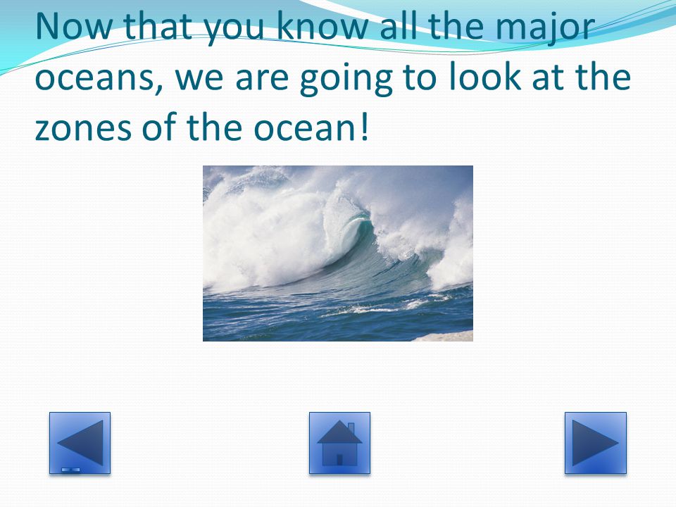 Now that you know all the major oceans, we are going to look at the zones of the ocean!