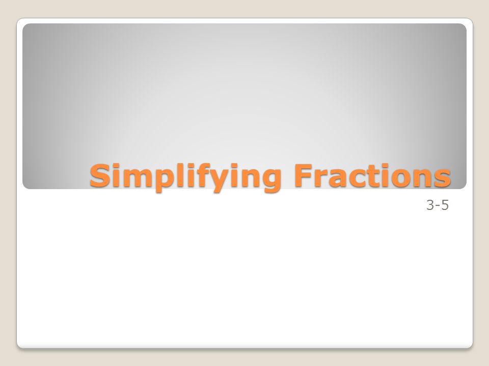 Simplifying Fractions 3-5