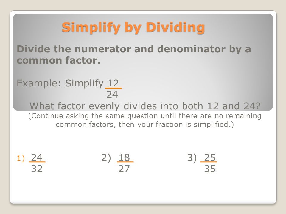 Simplify by Dividing Divide the numerator and denominator by a common factor.