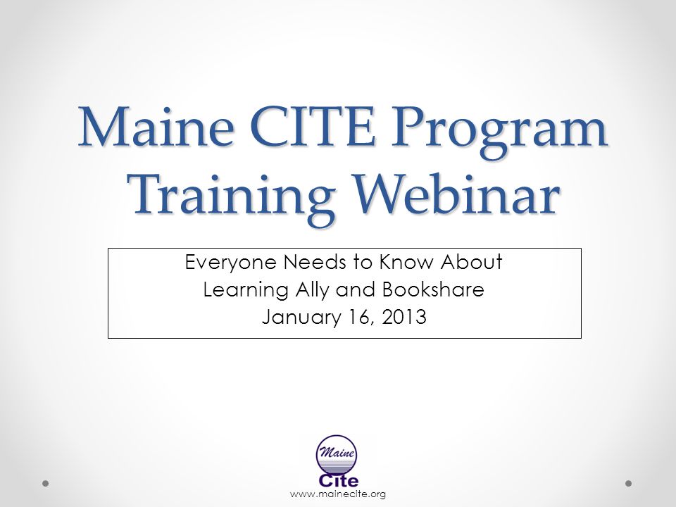 Maine CITE Program Training Webinar Everyone Needs to Know About Learning Ally and Bookshare January 16, 2013