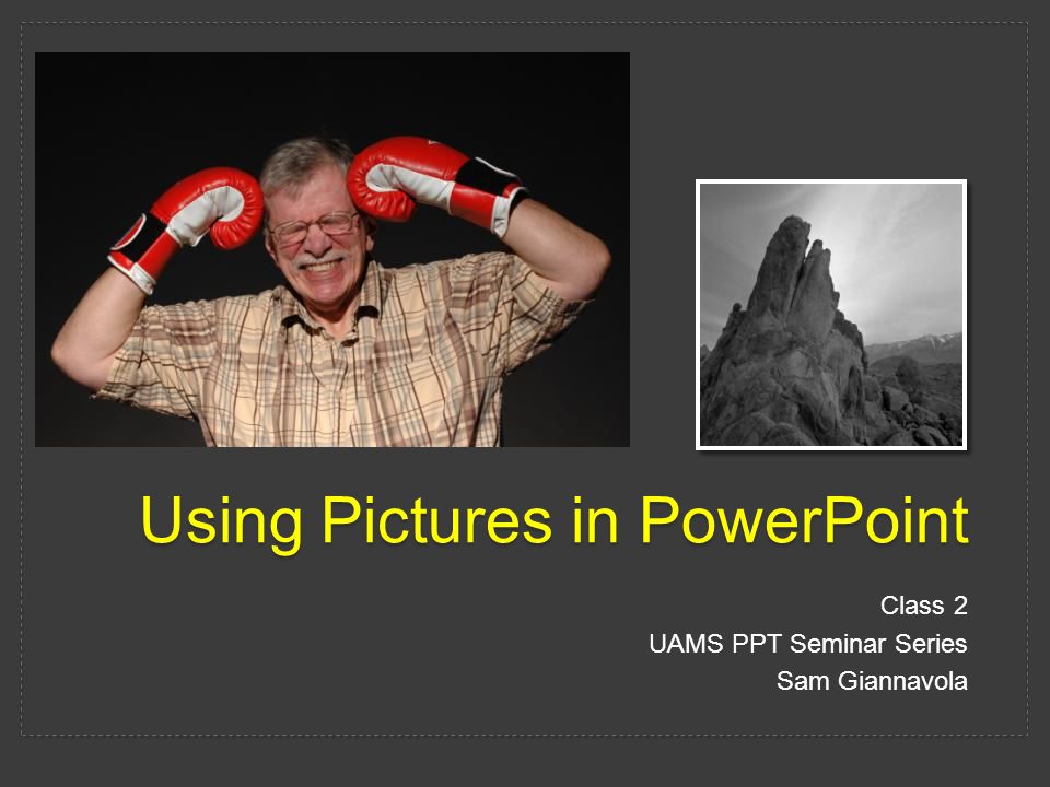 Using Pictures in PowerPoint Class 2 UAMS PPT Seminar Series Sam Giannavola