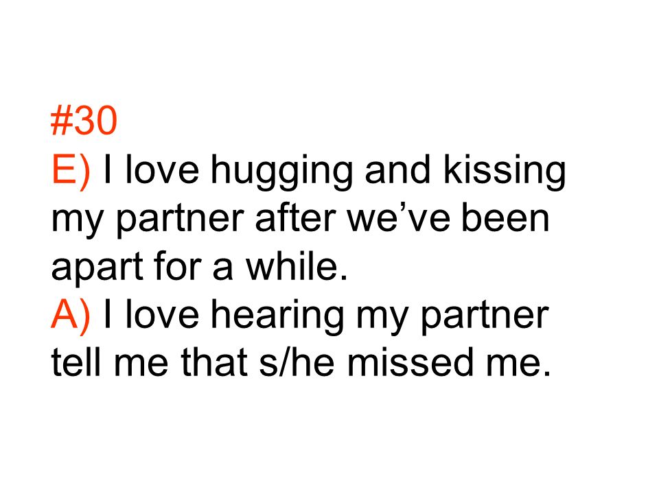 #30 E) I love hugging and kissing my partner after we’ve been apart for a while.