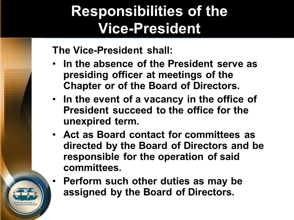 Responsibilities of the Vice-President The Vice-President shall: In the absence of the President serve as presiding officer at meetings of the Chapter or of the Board of Directors.