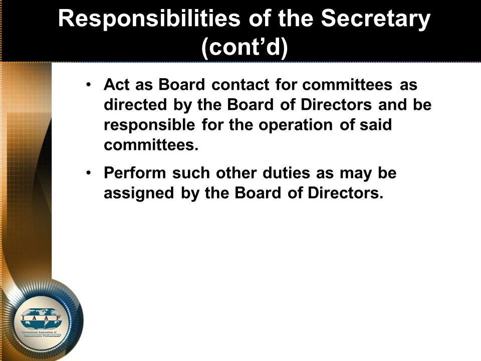 Responsibilities of the Secretary (cont’d) Act as Board contact for committees as directed by the Board of Directors and be responsible for the operation of said committees.