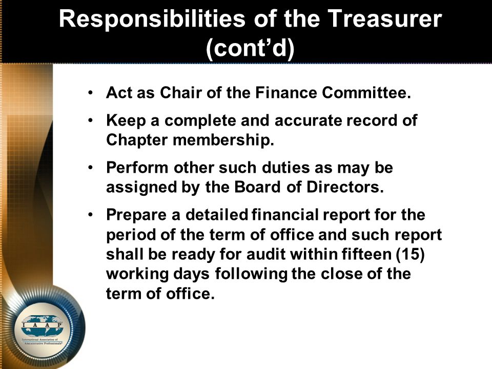 Responsibilities of the Treasurer (cont’d) Act as Chair of the Finance Committee.