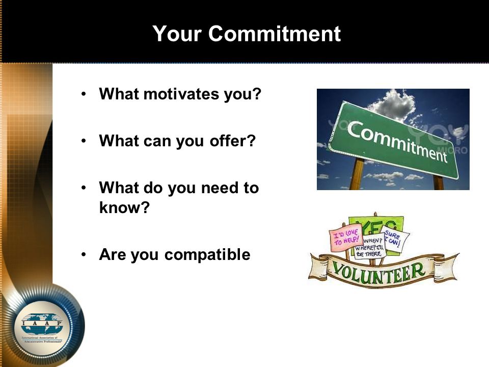 Your Commitment What motivates you. What can you offer.
