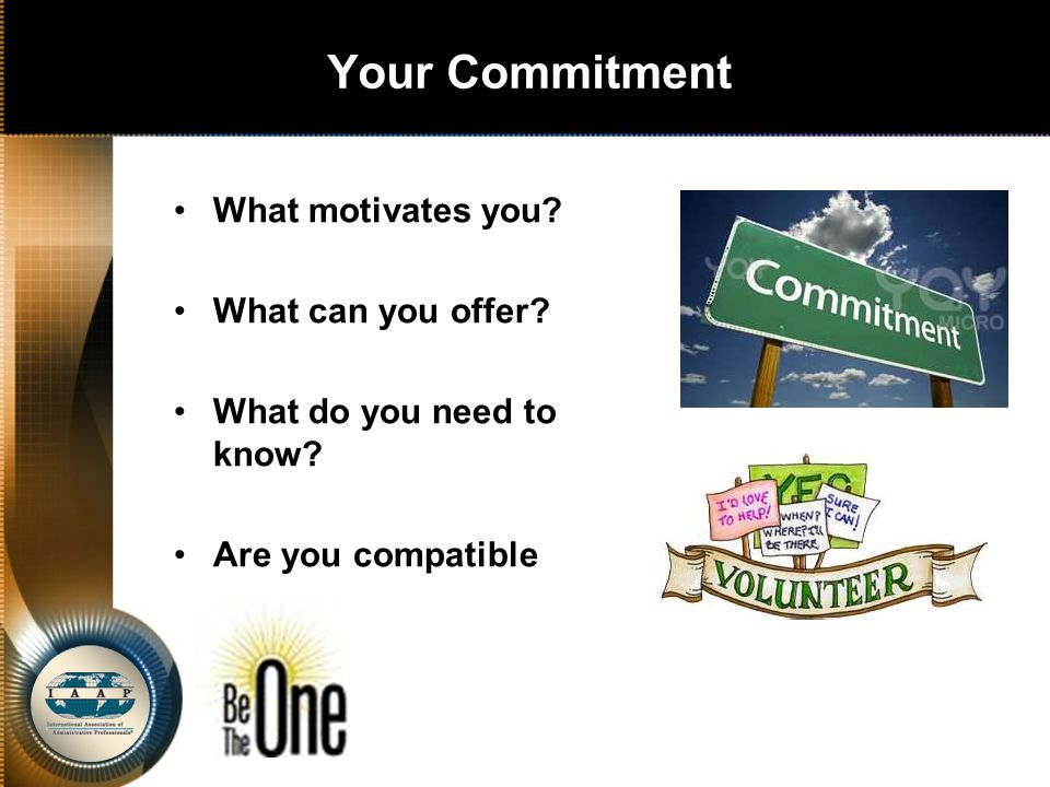 Your Commitment What motivates you. What can you offer.