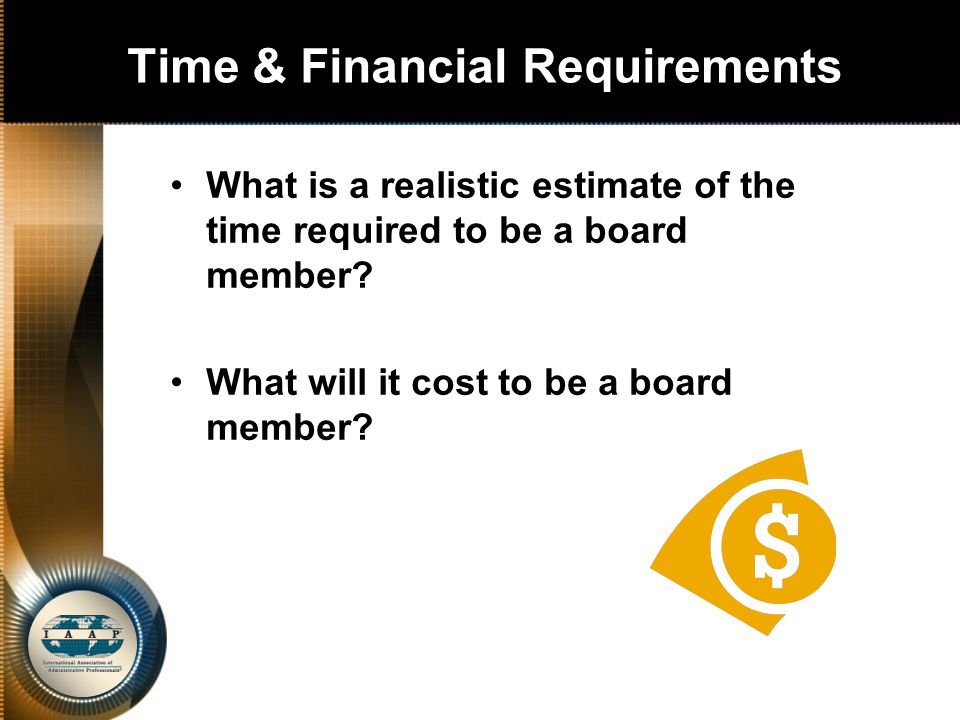 Time & Financial Requirements What is a realistic estimate of the time required to be a board member.