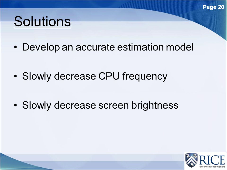 20 Page 20 Solutions Develop an accurate estimation model Slowly decrease CPU frequency Slowly decrease screen brightness