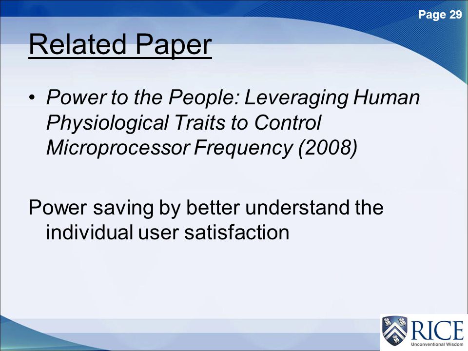 29 Page 29 Related Paper Power to the People: Leveraging Human Physiological Traits to Control Microprocessor Frequency (2008) Power saving by better understand the individual user satisfaction