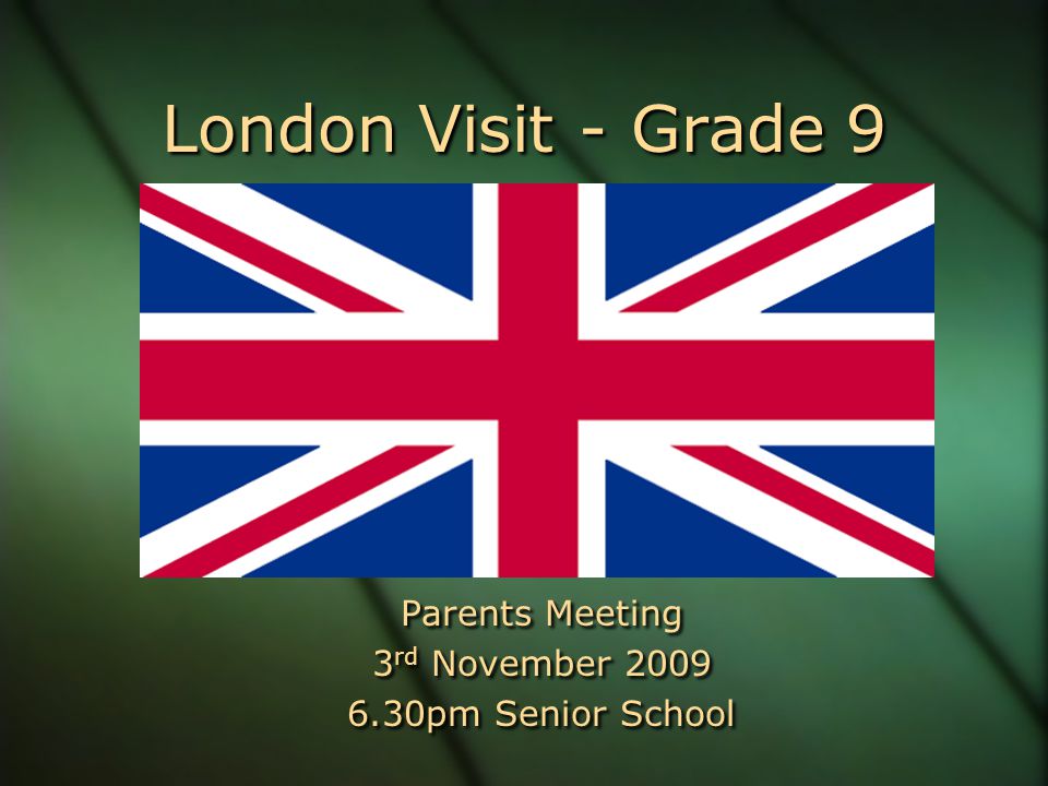 London Visit - Grade 9 Parents Meeting 3 rd November pm Senior School Parents Meeting 3 rd November pm Senior School
