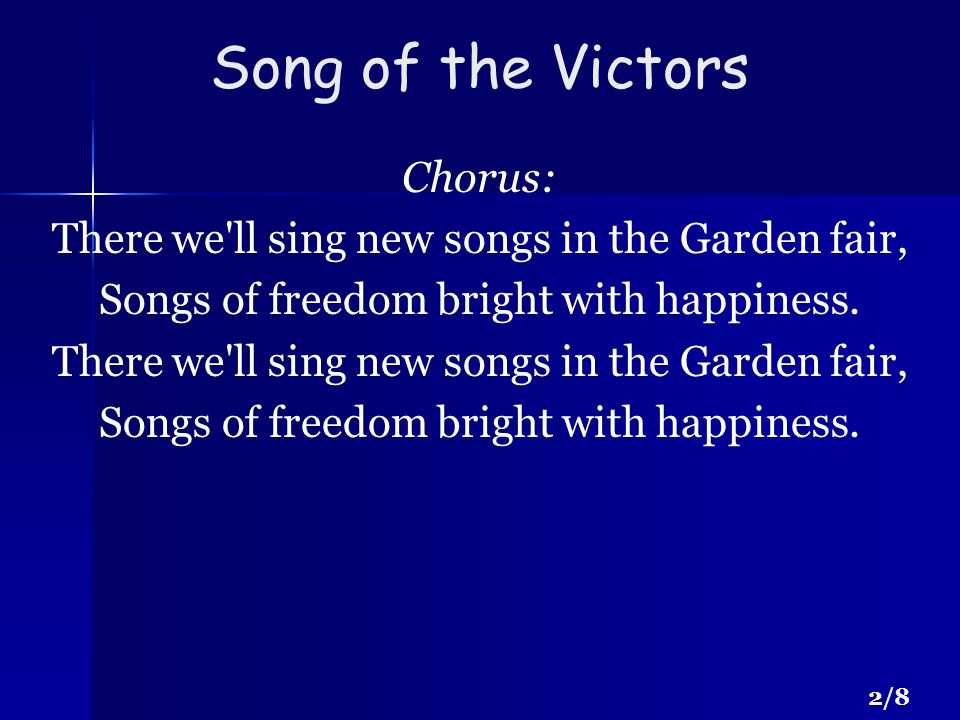Song of the Victors Chorus: There we ll sing new songs in the Garden fair, Songs of freedom bright with happiness.