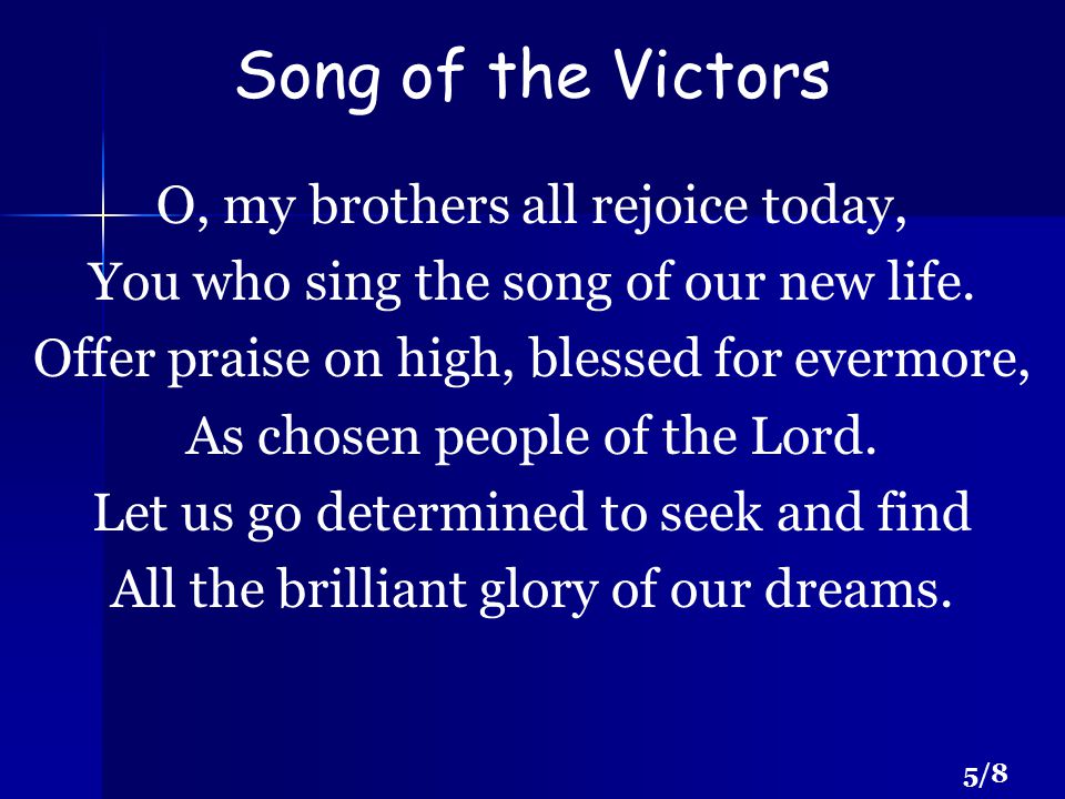 Song of the Victors O, my brothers all rejoice today, You who sing the song of our new life.