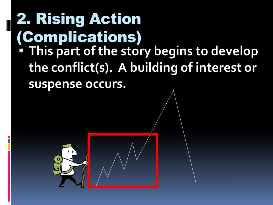 2. Rising Action (Complications)  This part of the story begins to develop the conflict(s).