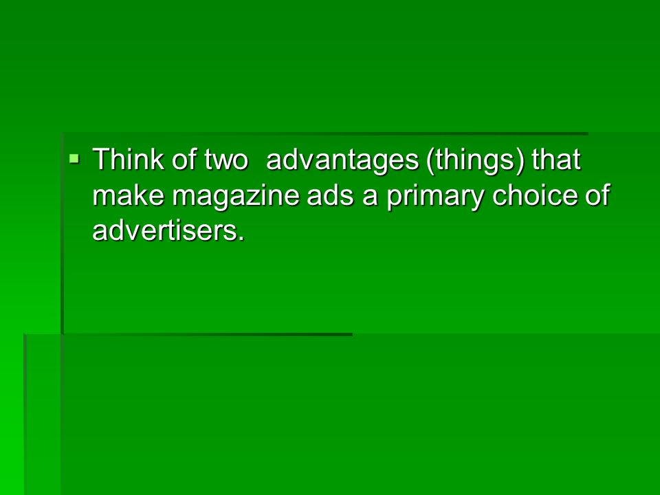  Think of two advantages (things) that make magazine ads a primary choice of advertisers.