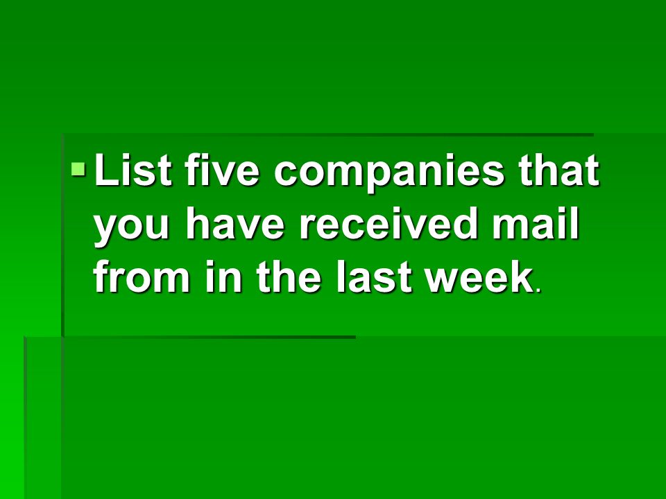 List five companies that you have received mail from in the last week.