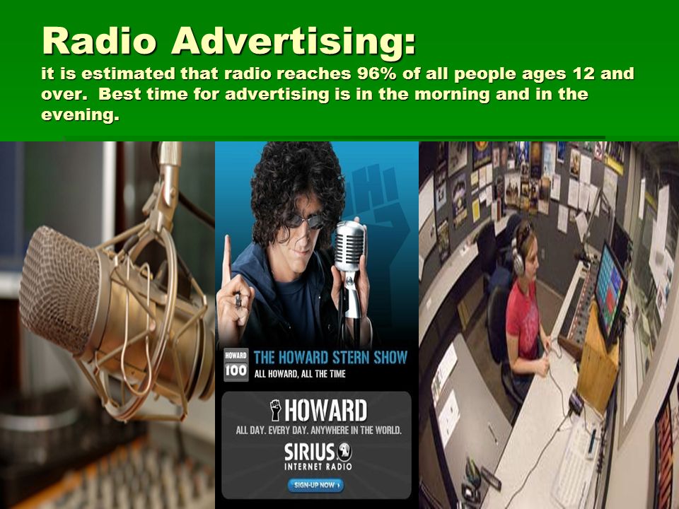 Radio Advertising: it is estimated that radio reaches 96% of all people ages 12 and over.