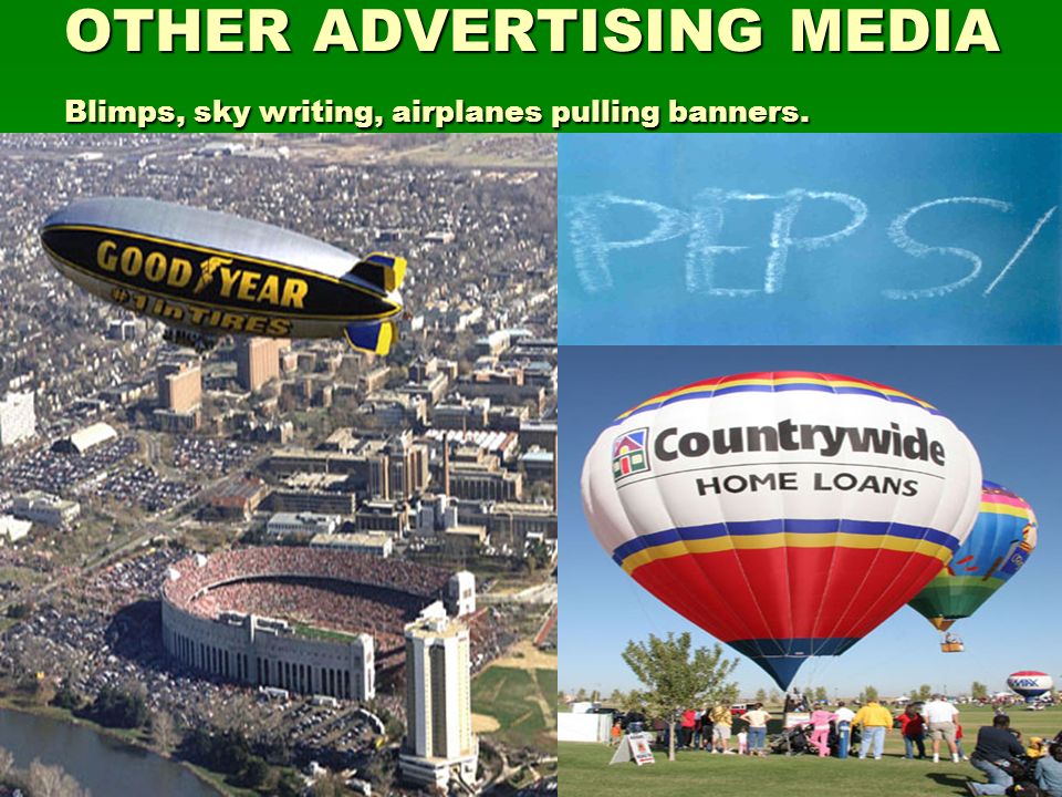 OTHER ADVERTISING MEDIA Blimps, sky writing, airplanes pulling banners.