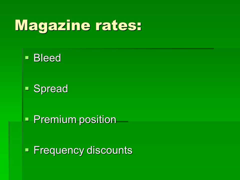 Magazine rates:  Bleed  Spread  Premium position  Frequency discounts