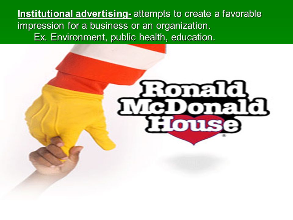 Institutional advertising- attempts to create a favorable impression for a business or an organization.