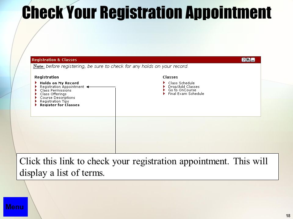 18 Check Your Registration Appointment Menu Click this link to check your registration appointment.