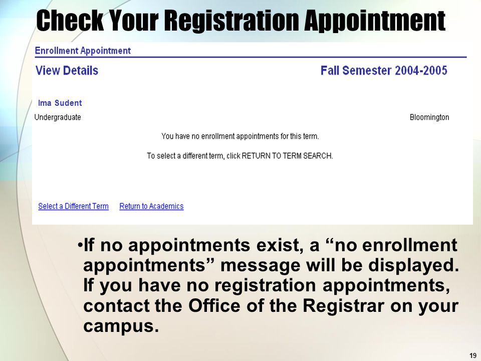 19 Check Your Registration Appointment If no appointments exist, a no enrollment appointments message will be displayed.