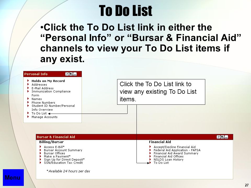27 To Do List Click the To Do List link in either the Personal Info or Bursar & Financial Aid channels to view your To Do List items if any exist.
