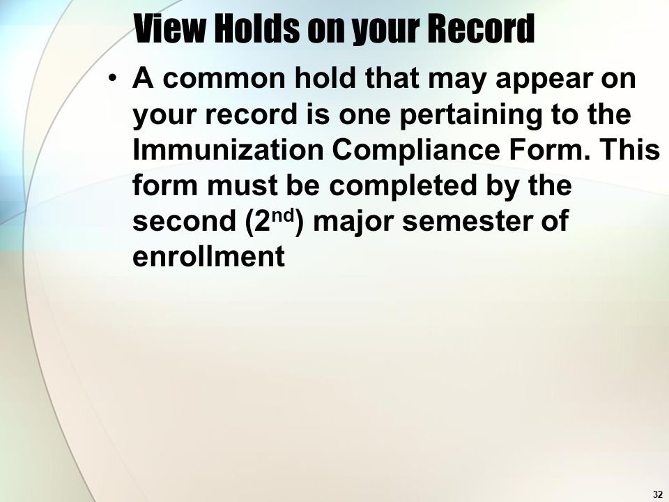 32 View Holds on your Record A common hold that may appear on your record is one pertaining to the Immunization Compliance Form.