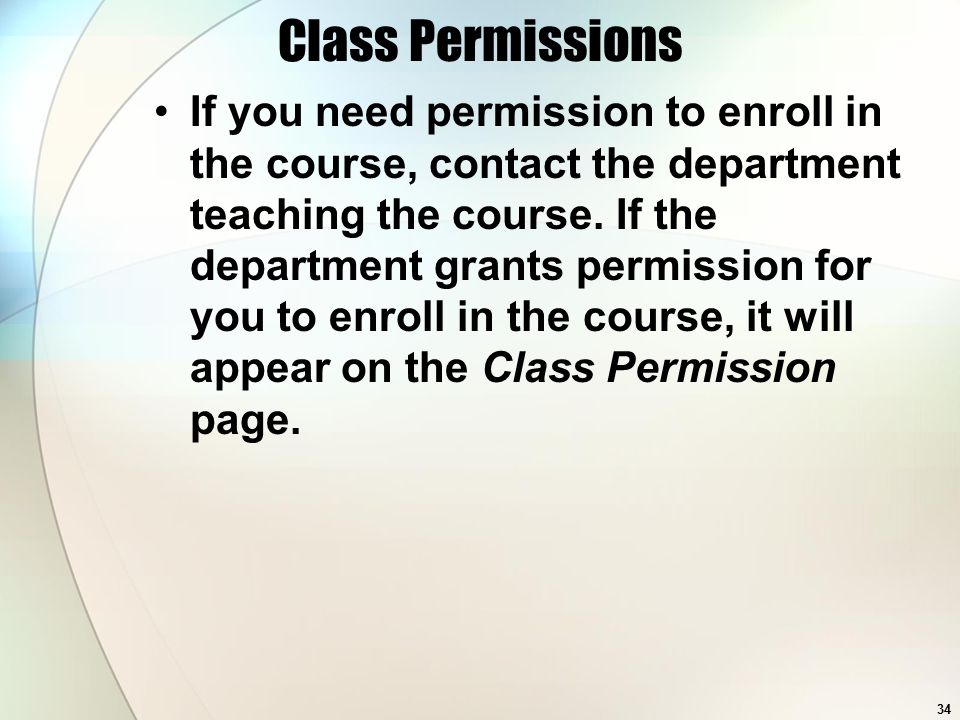 34 Class Permissions If you need permission to enroll in the course, contact the department teaching the course.