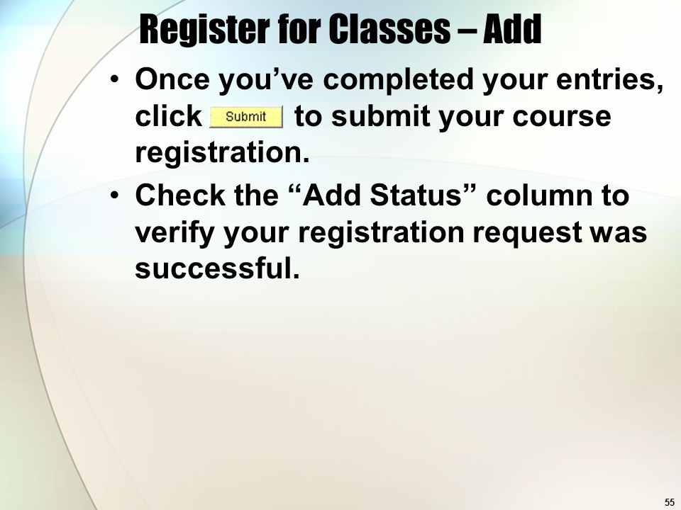55 Register for Classes – Add Once you’ve completed your entries, click to submit your course registration.