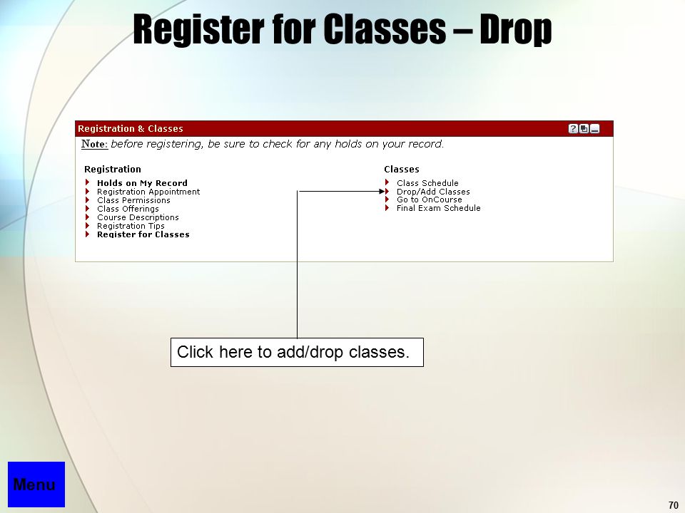 70 Register for Classes – Drop Menu Click here to add/drop classes.