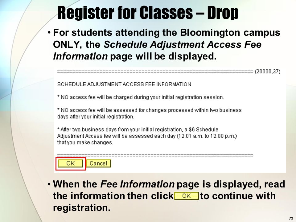 73 Register for Classes – Drop For students attending the Bloomington campus ONLY, the Schedule Adjustment Access Fee Information page will be displayed.