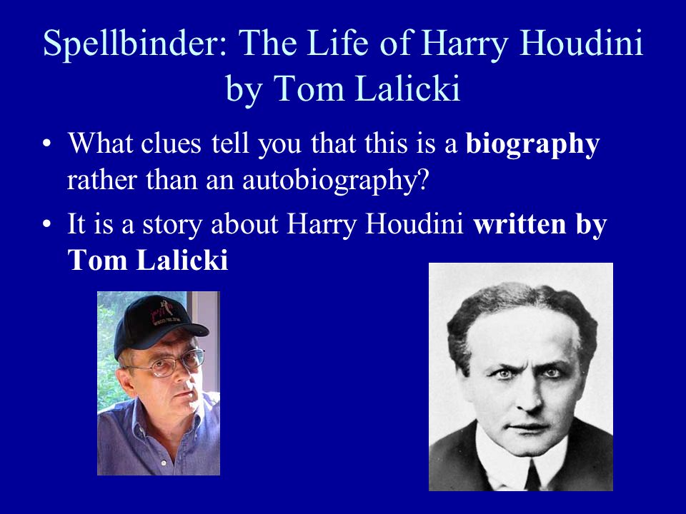 Spellbinder: The Life of Harry Houdini by Tom Lalicki What clues tell you that this is a biography rather than an autobiography.