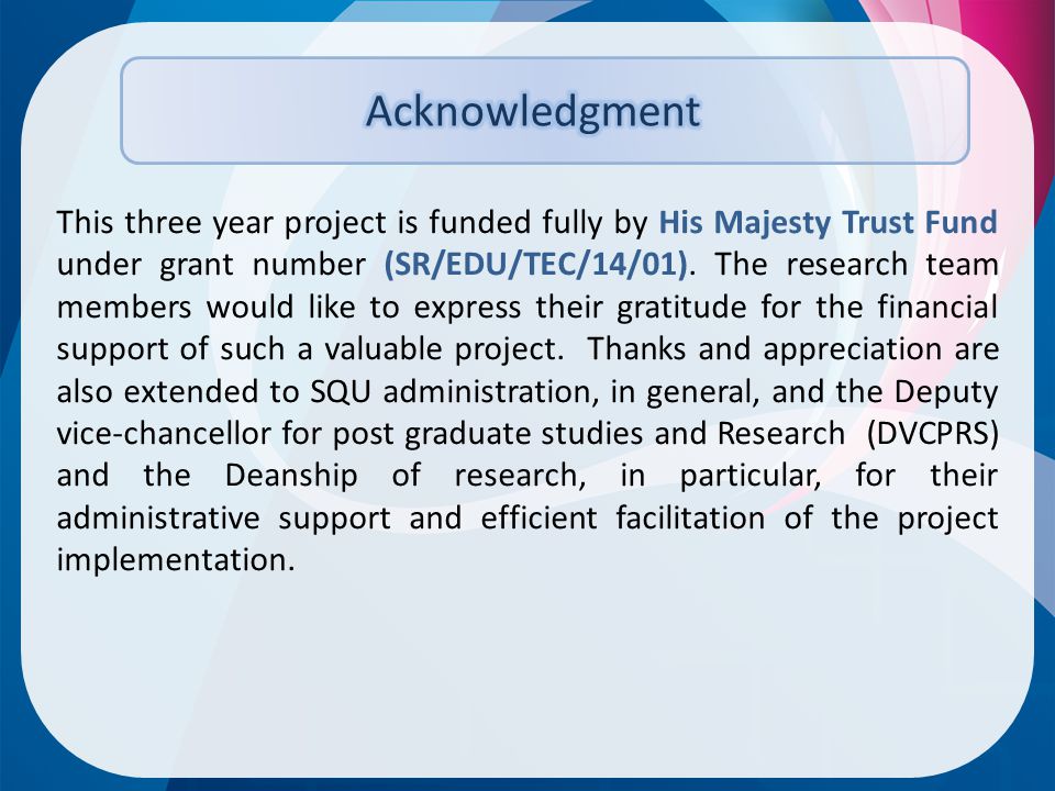 This three year project is funded fully by His Majesty Trust Fund under grant number (SR/EDU/TEC/14/01).