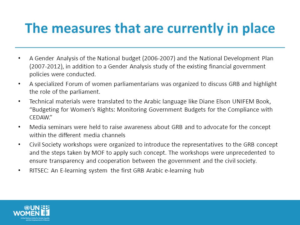 The measures that are currently in place A Gender Analysis of the National budget ( ) and the National Development Plan ( ), in addition to a Gender Analysis study of the existing financial government policies were conducted.