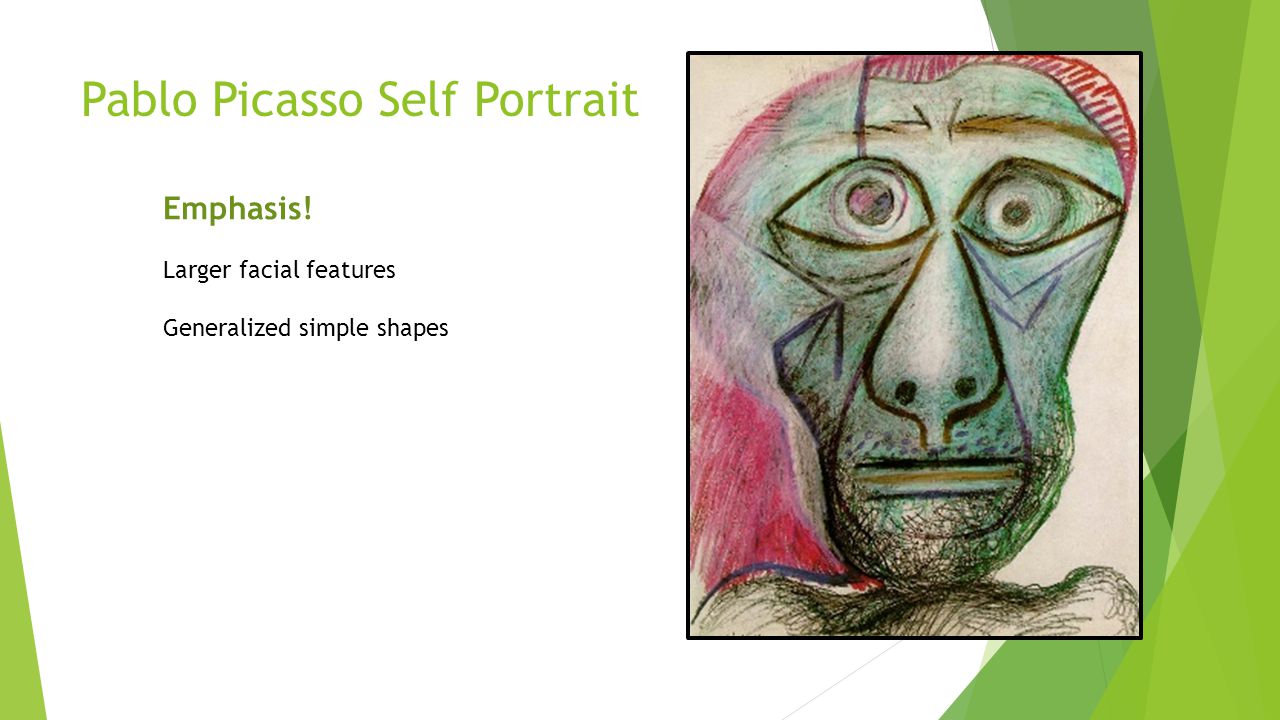 Pablo Picasso Self Portrait Emphasis! Larger facial features Generalized simple shapes