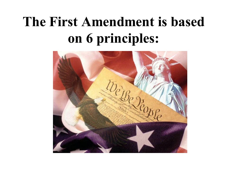The First Amendment is based on 6 principles: