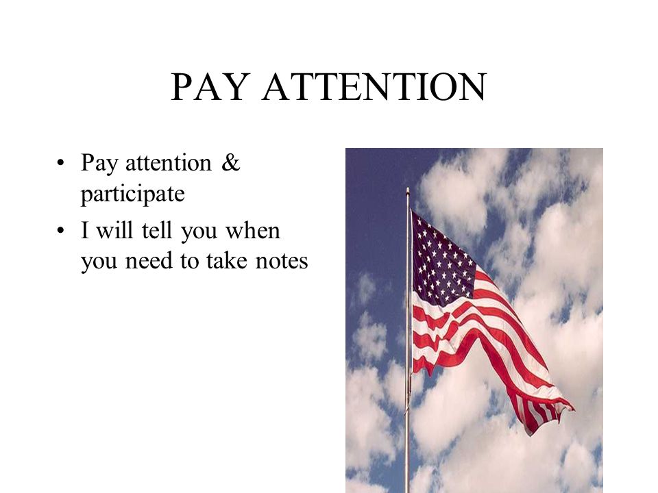 PAY ATTENTION Pay attention & participate I will tell you when you need to take notes