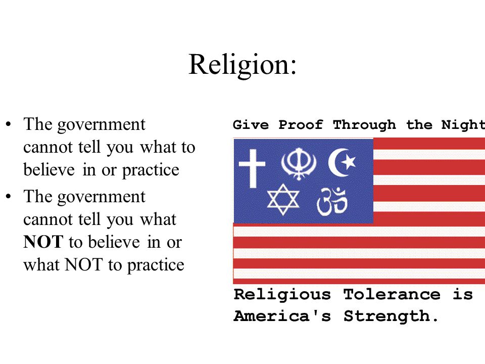 Religion: The government cannot tell you what to believe in or practice The government cannot tell you what NOT to believe in or what NOT to practice