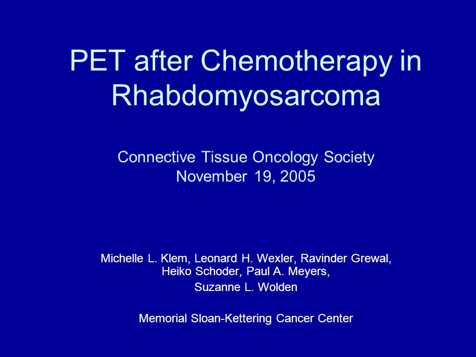 PET after Chemotherapy in Rhabdomyosarcoma Connective Tissue Oncology Society November 19, 2005 Michelle L.