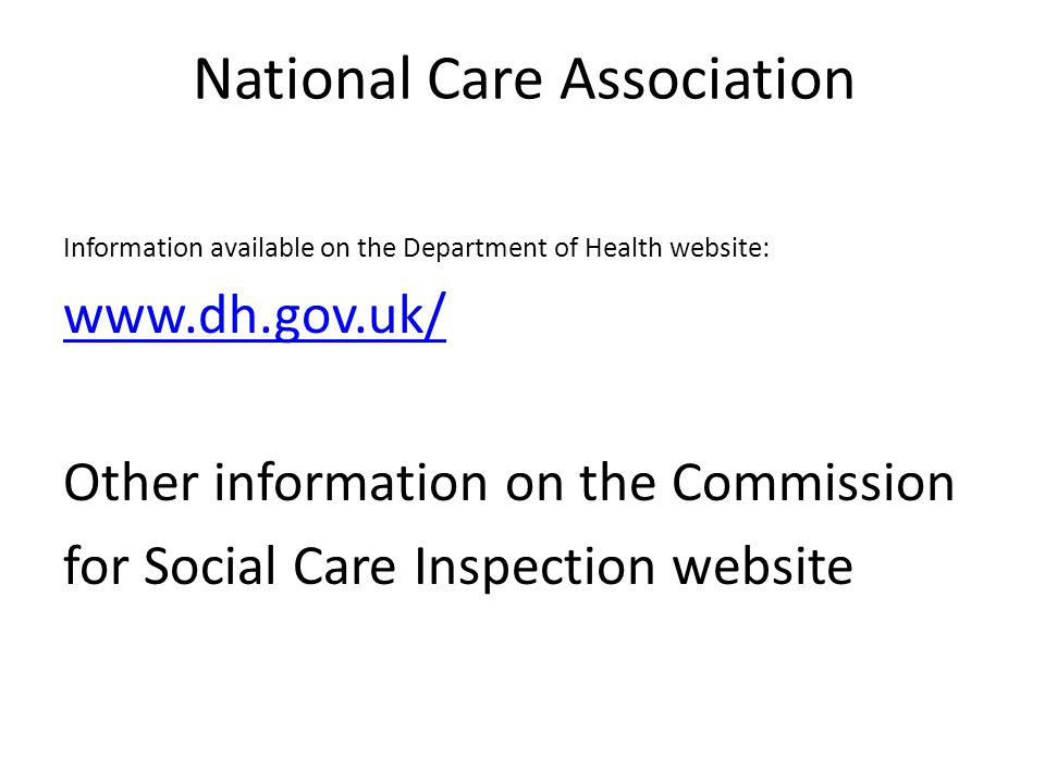National Care Association Information available on the Department of Health website:   Other information on the Commission for Social Care Inspection website