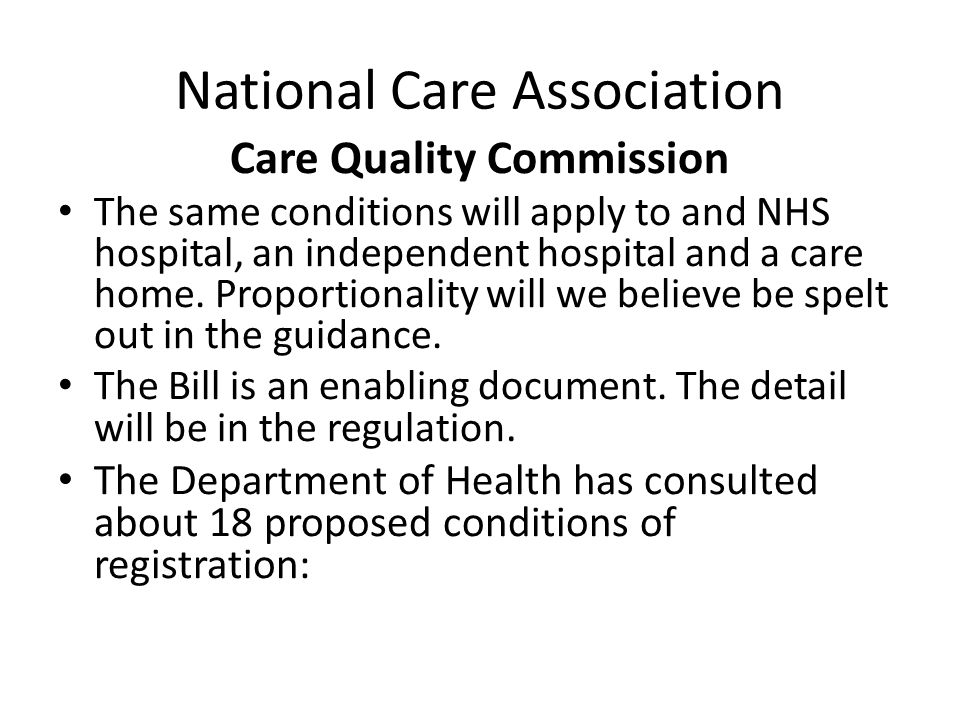National Care Association Care Quality Commission The same conditions will apply to and NHS hospital, an independent hospital and a care home.